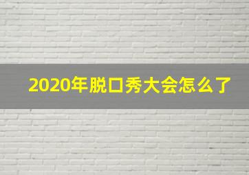 2020年脱口秀大会怎么了