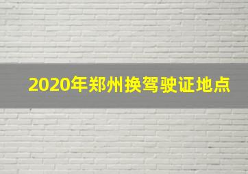 2020年郑州换驾驶证地点