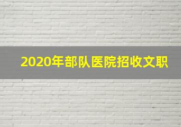 2020年部队医院招收文职