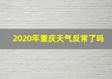 2020年重庆天气反常了吗