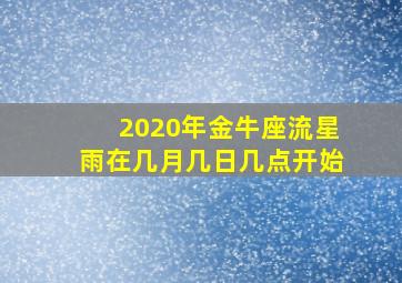 2020年金牛座流星雨在几月几日几点开始