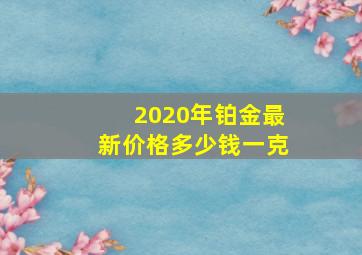 2020年铂金最新价格多少钱一克