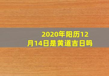 2020年阳历12月14日是黄道吉日吗