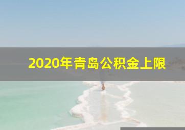 2020年青岛公积金上限