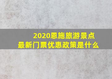 2020恩施旅游景点最新门票优惠政策是什么