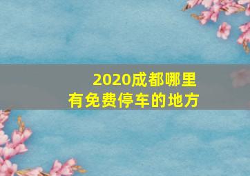 2020成都哪里有免费停车的地方