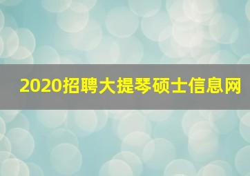 2020招聘大提琴硕士信息网