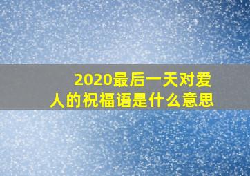 2020最后一天对爱人的祝福语是什么意思