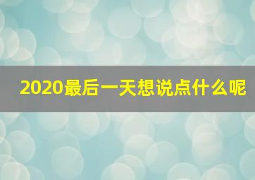 2020最后一天想说点什么呢