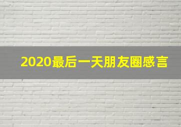 2020最后一天朋友圈感言