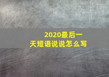 2020最后一天短语说说怎么写