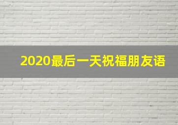 2020最后一天祝福朋友语