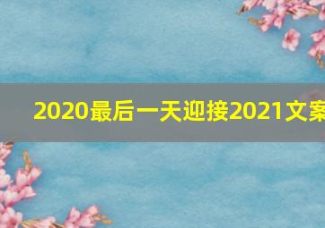 2020最后一天迎接2021文案