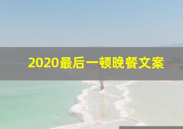 2020最后一顿晚餐文案