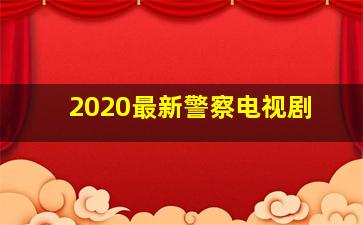 2020最新警察电视剧