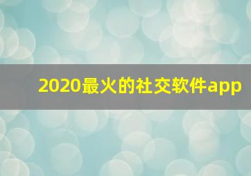 2020最火的社交软件app