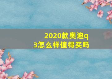 2020款奥迪q3怎么样值得买吗