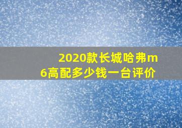 2020款长城哈弗m6高配多少钱一台评价