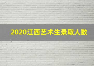 2020江西艺术生录取人数