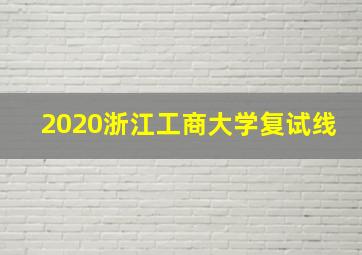 2020浙江工商大学复试线