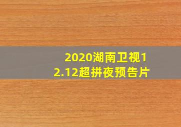 2020湖南卫视12.12超拼夜预告片