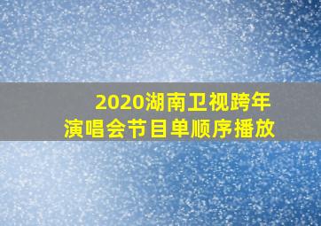 2020湖南卫视跨年演唱会节目单顺序播放