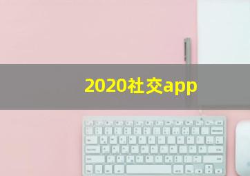 2020社交app