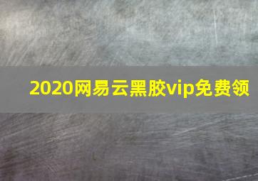 2020网易云黑胶vip免费领