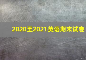 2020至2021英语期末试卷