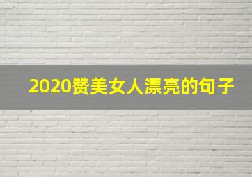 2020赞美女人漂亮的句子