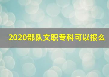 2020部队文职专科可以报么