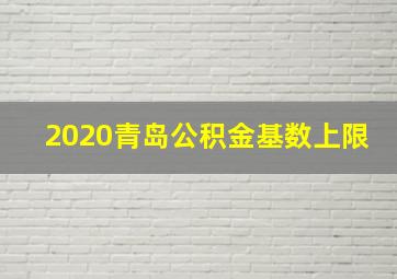 2020青岛公积金基数上限