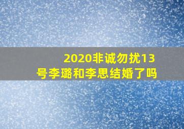 2020非诚勿扰13号李璐和李思结婚了吗