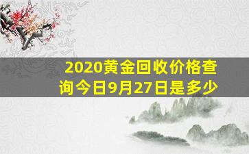 2020黄金回收价格查询今日9月27日是多少