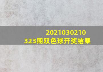 2021030210323期双色球开奖结果