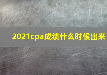 2021cpa成绩什么时候出来