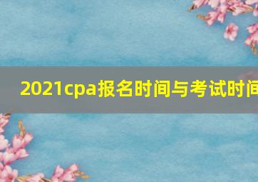 2021cpa报名时间与考试时间