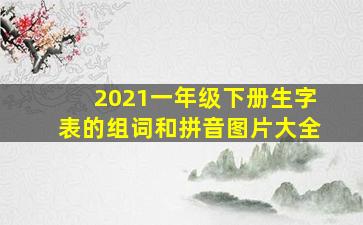 2021一年级下册生字表的组词和拼音图片大全