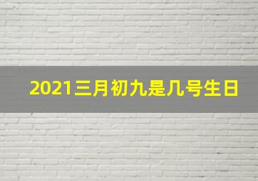 2021三月初九是几号生日