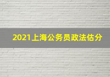 2021上海公务员政法估分