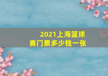 2021上海篮球赛门票多少钱一张