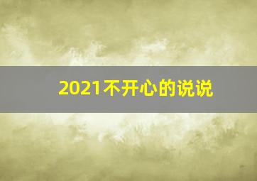 2021不开心的说说