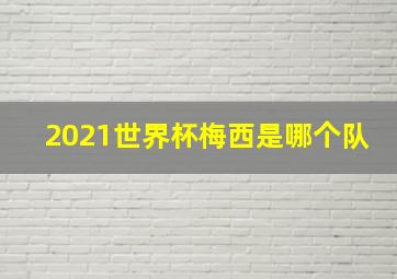 2021世界杯梅西是哪个队