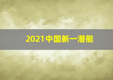 2021中国新一潜艇