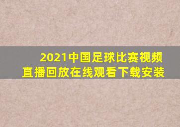 2021中国足球比赛视频直播回放在线观看下载安装