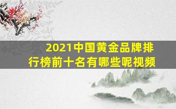 2021中国黄金品牌排行榜前十名有哪些呢视频