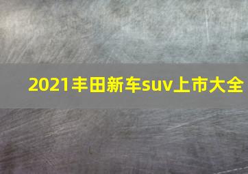 2021丰田新车suv上市大全