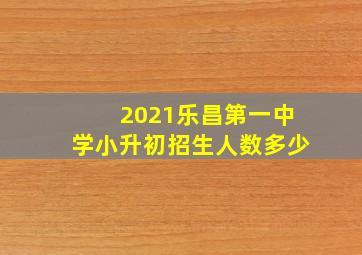 2021乐昌第一中学小升初招生人数多少