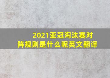 2021亚冠淘汰赛对阵规则是什么呢英文翻译