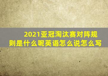 2021亚冠淘汰赛对阵规则是什么呢英语怎么说怎么写